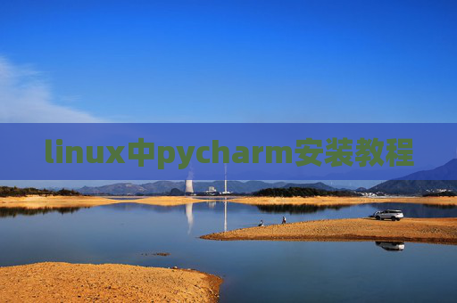 linux中pycharm安装教程 linux中pycharm安装教程